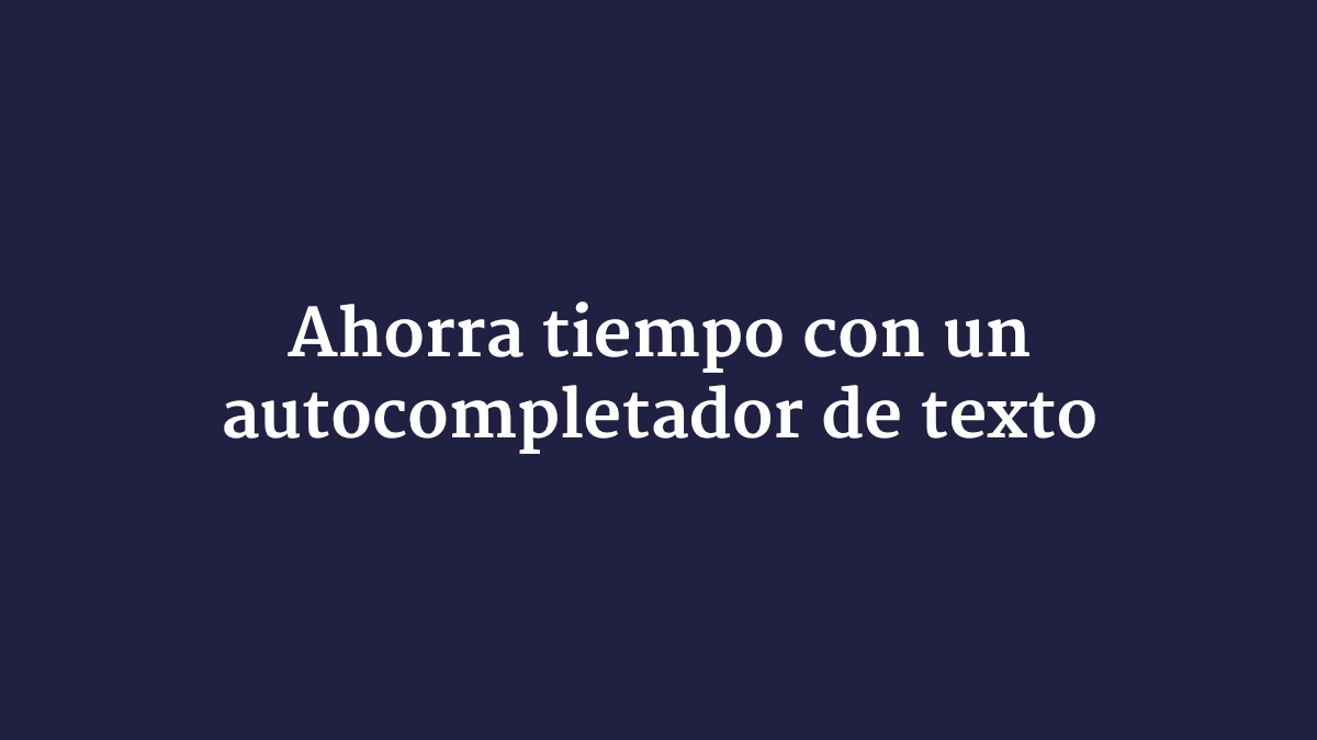 Ahorra tiempo con un autocompletador de texto