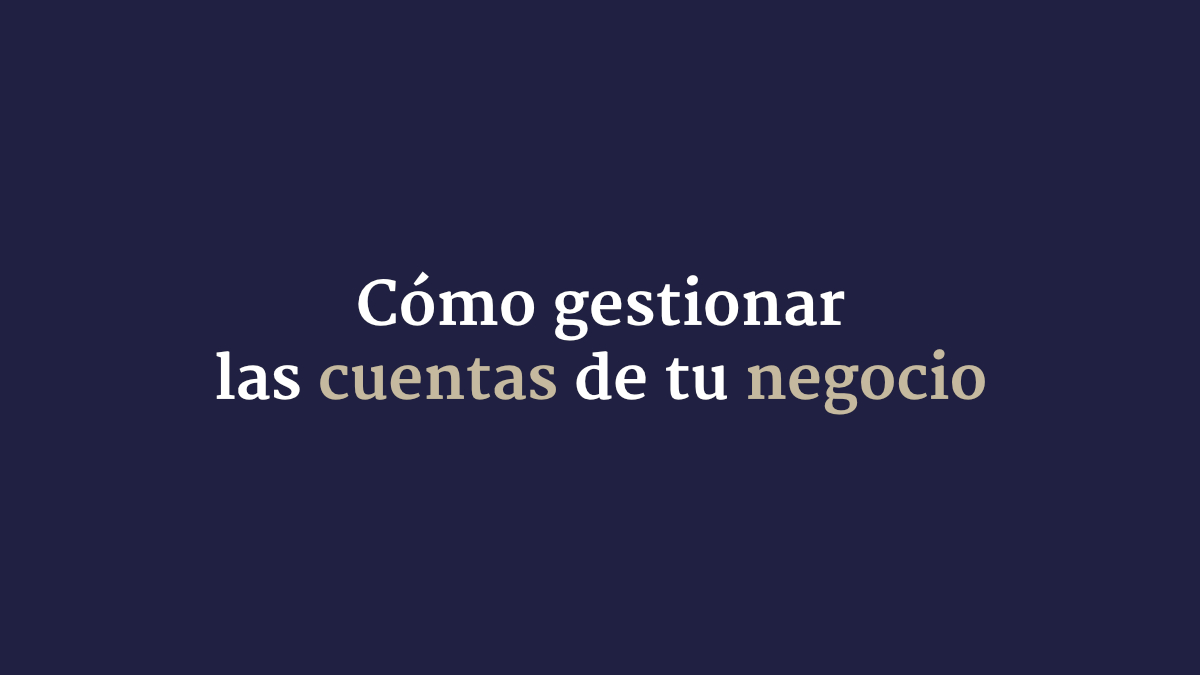 Cómo gestionar las cuentas de tu negocio